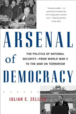 L'arsenal de la démocratie : La politique de sécurité nationale - de la Seconde Guerre mondiale à la guerre contre le terrorisme - Arsenal of Democracy: The Politics of National Security -- From World War II to the War on Terrorism