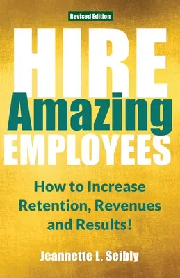 Embaucher des employés extraordinaires : Comment augmenter la rétention, les revenus et les résultats ! - Hire Amazing Employees: How to Increase Retention, Revenues and Results!