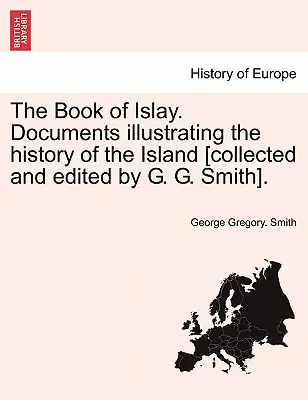 Le livre d'Islay. Documents illustrant l'histoire de l'île [recueillis et édités par G. G. Smith]. - The Book of Islay. Documents illustrating the history of the Island [collected and edited by G. G. Smith].