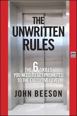 Les règles non écrites : Les six compétences nécessaires pour obtenir une promotion au niveau de la direction - The Unwritten Rules: The Six Skills You Need to Get Promoted to the Executive Level