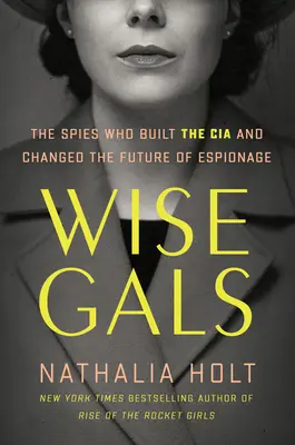 Wise Gals : Les espionnes qui ont construit la CIA et changé l'avenir de l'espionnage - Wise Gals: The Spies Who Built the CIA and Changed the Future of Espionage