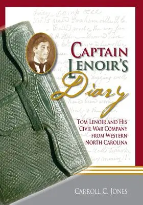 Le journal du capitaine Lenoir : Tom Lenoir et sa compagnie de la guerre civile dans l'ouest de la Caroline du Nord - Captain Lenoir's Diary: Tom Lenoir and His Civil War Company from Western North Carolina