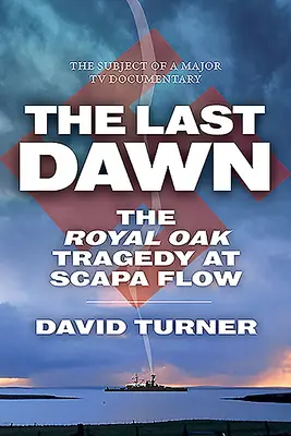 La dernière aube : la tragédie du Royal Oak à Scapa Flow - The Last Dawn: The Royal Oak Tragedy at Scapa Flow