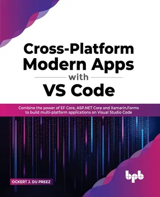 Des applications modernes multiplateformes avec VS Code : Combinez la puissance de EF Core, ASP.NET Core et Xamarin.Forms pour créer des applications multiplateformes sur Visual S - Cross-Platform Modern Apps with VS Code: Combine the power of EF Core, ASP.NET Core and Xamarin.Forms to build multi-platform applications on Visual S