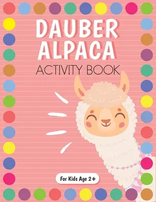 Cahier d'activités Alpaga pour les enfants de la maternelle et du jardin d'enfants. - Dot Marker Alpaca Activity Book for Kids for Pre-K and Kindergarten.