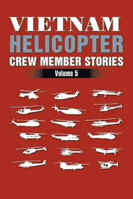 Histoires de membres d'équipage d'hélicoptères au Vietnam : Volume 5 - Vietnam Helicopter Crew Member Stories: Volume 5
