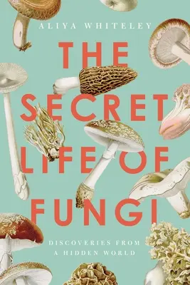 La vie secrète des champignons : Découvertes d'un monde caché - The Secret Life of Fungi: Discoveries from a Hidden World