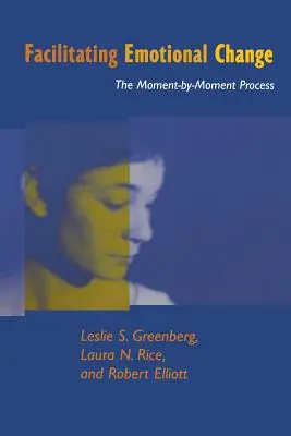 Faciliter le changement émotionnel : Le processus moment par moment - Facilitating Emotional Change: The Moment-By-Moment Process