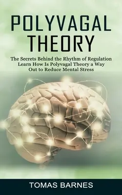 La théorie polyvagale : Les secrets du rythme de régulation (Apprenez comment la théorie polyvagale est un moyen de réduire le stress mental) - Polyvagal Theory: The Secrets Behind the Rhythm of Regulation (Learn How Is Polyvagal Theory a Way Out to Reduce Mental Stress)