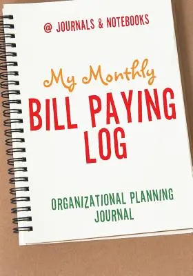 Mon journal mensuel de paiement de factures Journal de planification organisationnelle - My Monthly Bill Paying Log Organizational Planning Journal