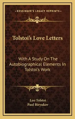 Les lettres d'amour de Tolstoi : Avec une étude sur les éléments autobiographiques dans l'œuvre de Tolstoi - Tolstoi's Love Letters: With A Study On The Autobiographical Elements In Tolstoi's Work