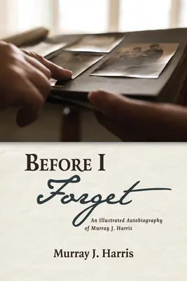 Avant que j'oublie : L'autobiographie illustrée de Murray J. Harris - Before I Forget: An Illustrated Autobiography of Murray J. Harris