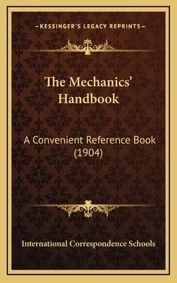 The Mechanics' Handbook : Un ouvrage de référence pratique (1904) - The Mechanics' Handbook: A Convenient Reference Book (1904)