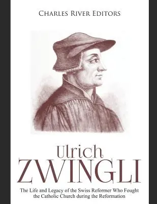 Ulrich Zwingli : La vie et l'héritage du réformateur suisse qui a combattu l'Église catholique pendant la Réforme - Ulrich Zwingli: The Life and Legacy of the Swiss Reformer Who Fought the Catholic Church during the Reformation