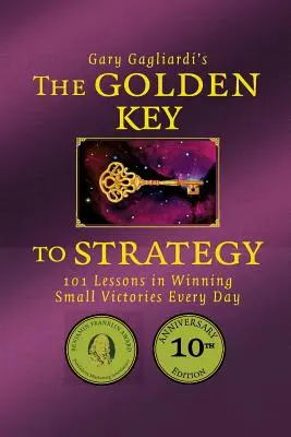 La clé d'or de la stratégie : 101 leçons pour remporter chaque jour de petites victoires - The Golden Key to Strategy: 101 Lessons in Winning Small Victories Every Day