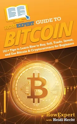 Guide du Bitcoin : 101+ astuces pour apprendre à acheter, vendre, échanger, investir et utiliser le Bitcoin et les crypto-monnaies pour les débutants - HowExpert Guide to Bitcoin: 101+ Tips to Learn How to Buy, Sell, Trade, Invest, and Use Bitcoin & Cryptocurrency for Beginners