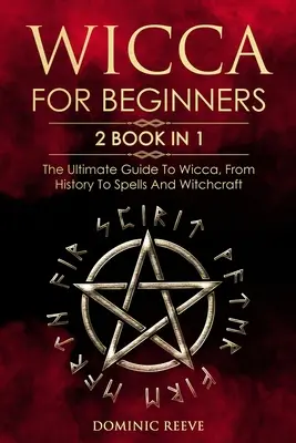 Wicca pour débutants : 2 livres en 1 - Le guide ultime de la Wicca, de l'histoire aux sorts et à la sorcellerie - Wicca For Beginners: 2 book in 1 - The Ultimate Guide To Wicca, From History To Spells And Witchcraft