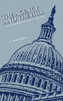 L'Agence et la Colline : Les relations de la CIA avec le Congrès, 1946-2004 - The Agency and the Hill: CIA's Relationship with Congress, 1946-2004