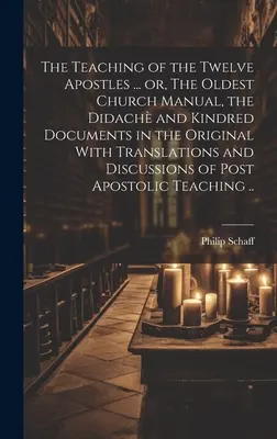 L'enseignement des douze apôtres ... ou, le plus ancien manuel de l'Église, le Didach et les documents apparentés dans l'original avec des traductions et des discussions - The Teaching of the Twelve Apostles ... or, The Oldest Church Manual, the Didach and Kindred Documents in the Original With Translations and Discussi