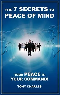 Les 7 secrets de la paix de l'esprit : Votre paix est votre commandement ! - The 7 Secrets to Peace of Mind: Your Peace Is Your Command!