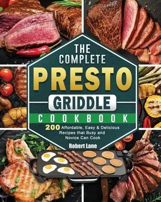 The Complete Presto Griddle Cookbook : 200 recettes abordables, faciles et délicieuses que les personnes occupées et les novices peuvent cuisiner - The Complete Presto Griddle Cookbook: 200 Affordable, Easy & Delicious Recipes that Busy and Novice Can Cook