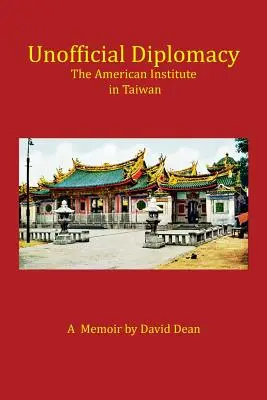 Diplomatie non officielle : L'Institut américain à Taïwan : Un mémoire - Unofficial Diplomacy: The American Institute in Taiwan: A Memoir