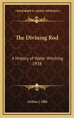 Le bâton de sourcier : Une histoire de la sorcellerie par l'eau 1938 - The Divining Rod: A History of Water Witching 1938