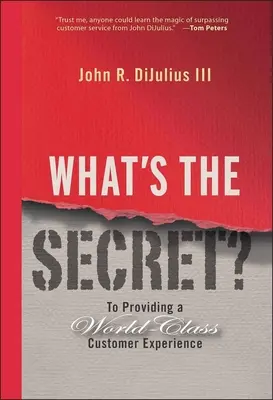 Quel est le secret ? Offrir une expérience client de classe mondiale - What's the Secret?: To Providing a World-Class Customer Experience