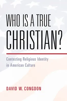 Qui est un vrai chrétien ? - Contestation de l'identité religieuse dans la culture américaine (Congdon David W. (University Press of Kansas)) - Who Is a True Christian? - Contesting Religious Identity in American Culture (Congdon David W. (University Press of Kansas))