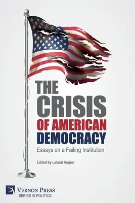 La crise de la démocratie américaine : Essais sur une institution défaillante - The Crisis of American Democracy: Essays on a Failing Institution