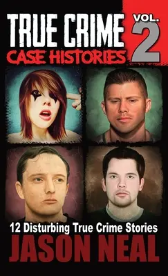 True Crime Case Histories - Volume 2 : 12 histoires vraies de meurtre et de désordre - True Crime Case Histories - Volume 2: 12 True Crime Stories of Murder & Mayhem