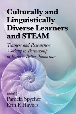 Les apprenants culturellement et linguistiquement diversifiés et le programme STEAM : enseignants et chercheurs travaillant en partenariat pour construire un avenir meilleur - Culturally and Linguistically Diverse Learners and STEAM: Teachers and Researchers Working in Partnership to Build a Better Tomorrow