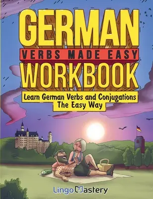 German Verbs Made Easy Workbook : Apprendre les verbes allemands et les conjugaisons en toute simplicité - German Verbs Made Easy Workbook: Learn German Verbs and Conjugations The Easy Way