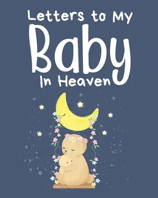 Lettres à mon bébé au paradis : Un journal de toutes les choses que j'aimerais pouvoir dire Souvenirs du nouveau-né Journal de deuil Perte d'un bébé Saison douloureuse À jamais dans le ciel - Letters To My Baby In Heaven: A Diary Of All The Things I Wish I Could Say Newborn Memories Grief Journal Loss of a Baby Sorrowful Season Forever In