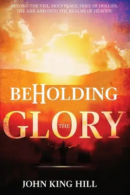 La contemplation de la gloire : Au-delà du voile, du lieu saint, du saint des saints, de l'arche et dans les royaumes du ciel ! - Beholding the Glory: Beyond the Veil, Holy Place, Holy of Hollies, the Ark and Into the Realms of Heaven!