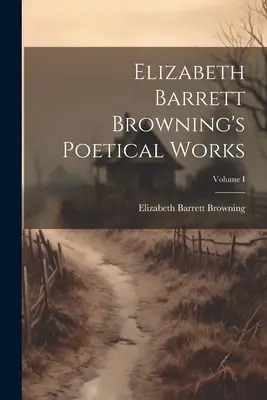 Œuvres poétiques d'Elizabeth Barrett Browning ; Volume I - Elizabeth Barrett Browning's Poetical Works; Volume I