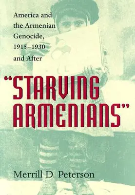 Les Arméniens affamés : L'Amérique et le génocide arménien, 1915-1930 et après - Starving Armenians: America and the Armenian Genocide, 1915-1930 and After