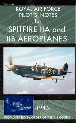 Notes de pilotage de la Royal Air Force pour les avions Spitfire IIA et IIB - Royal Air Force Pilot's Notes for Spitfire IIA and IIB Aeroplanes