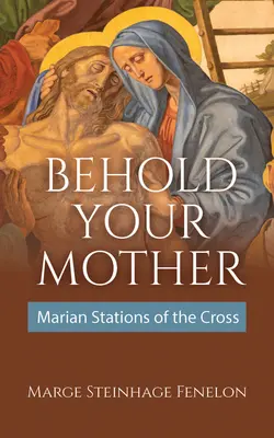 Behold Your Mother : Le chemin de croix marial - Behold Your Mother: Marian Stations of the Cross