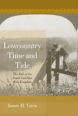 Lowcountry Time and Tide : La chute du royaume du riz de Caroline du Sud - Lowcountry Time and Tide: The Fall of the South Carolina Rice Kingdom