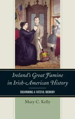 La Grande Famine d'Irlande dans l'histoire irlando-américaine : Enchâsser un souvenir funeste - Ireland's Great Famine in Irish-American History: Enshrining a Fateful Memory