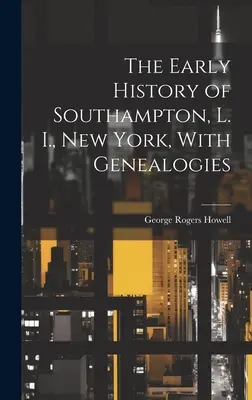 L'histoire ancienne de Southampton, L. I., New York, avec généalogies - The Early History of Southampton, L. I., New York, With Genealogies