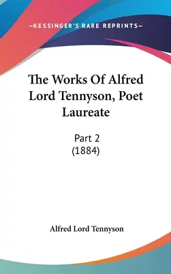 Les œuvres d'Alfred Lord Tennyson, poète lauréat : Partie 2 (1884) - The Works Of Alfred Lord Tennyson, Poet Laureate: Part 2 (1884)