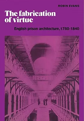 La fabrication de la vertu : l'architecture des prisons anglaises, 1750-1840 - The Fabrication of Virtue: English Prison Architecture, 1750-1840