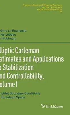 Elliptic Carleman Estimates and Applications to Stabilization and Controllability, Volume I : Dirichlet Boundary Conditions on Euclidean Space (Conditions limites de Dirichlet dans l'espace euclidien) - Elliptic Carleman Estimates and Applications to Stabilization and Controllability, Volume I: Dirichlet Boundary Conditions on Euclidean Space