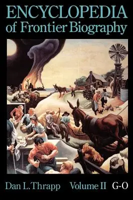 Encyclopédie de la biographie des pionniers, volume 2 : G-O - Encyclopedia of Frontier Biography, Volume 2: G-O