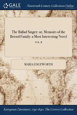 Le chanteur de ballades : ou, Mémoires de la famille Bristol : un roman des plus intéressants ; VOL. II - The Ballad Singer: or, Memoirs of the Bristol Family: a Most Interesting Novel; VOL. II