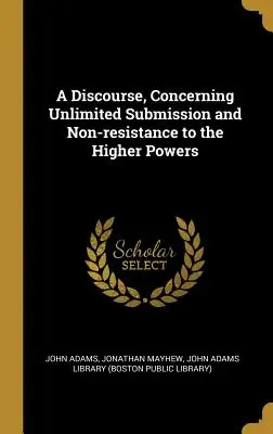 Discours sur la soumission illimitée et la non-résistance aux puissances supérieures - A Discourse, Concerning Unlimited Submission and Non-resistance to the Higher Powers