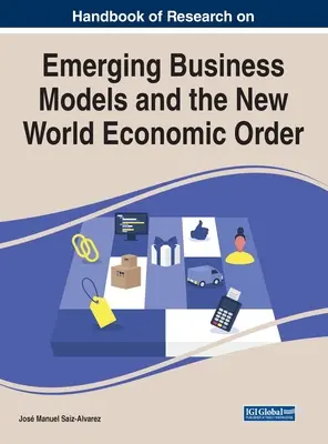 Manuel de recherche sur les modèles commerciaux émergents et le nouvel ordre économique mondial - Handbook of Research on Emerging Business Models and the New World Economic Order