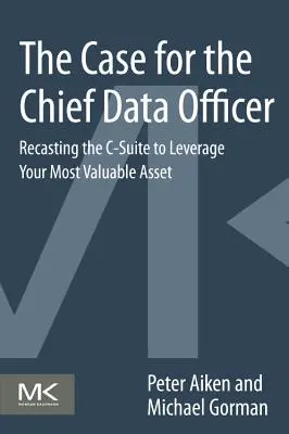 Les arguments en faveur du Chief Data Officer : La refonte de la C-Suite pour tirer parti de votre atout le plus précieux - The Case for the Chief Data Officer: Recasting the C-Suite to Leverage Your Most Valuable Asset